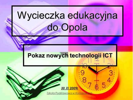 Wycieczka edukacyjna do Opola Pokaz nowych technologii ICT 30 XI 2009r Szkoła Podstawowa w Komornikach.