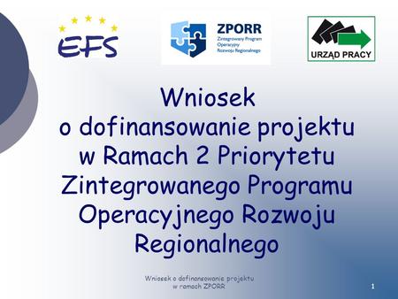 Wniosek o dofinansowanie projektu w ramach ZPORR1 Wniosek o dofinansowanie projektu w Ramach 2 Priorytetu Zintegrowanego Programu Operacyjnego Rozwoju.