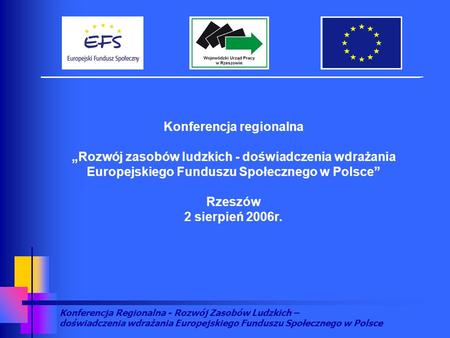 Konferencja Regionalna - Rozwój Zasobów Ludzkich – doświadczenia wdrażania Europejskiego Funduszu Społecznego w Polsce Konferencja regionalna Rozwój zasobów.