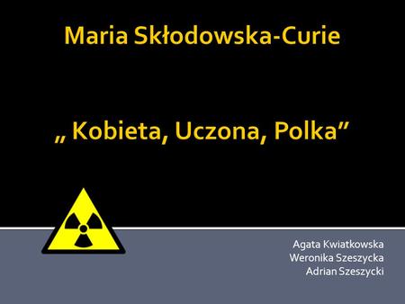 Maria Skłodowska-Curie „ Kobieta, Uczona, Polka”