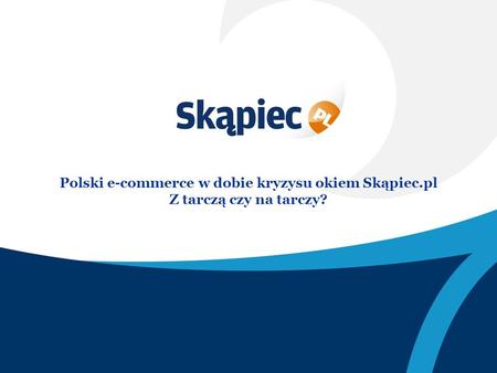 Polski e-commerce w dobie kryzysu okiem Skąpiec.pl Z tarczą czy na tarczy?