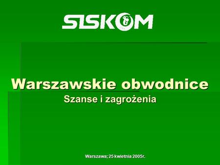 Warszawskie obwodnice Szanse i zagrożenia Warszawa; 25 kwietnia 2005r.