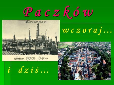 P a c z k ó w w c z o r a j … i d z i ś …. P a c z k ó w P a c z k ó w Województwo opolskie Powiat nyski Założono w 1254 r Burmistrz - Bogdan Wyczałkowski.