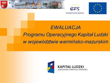 EWALUACJA Programu Operacyjnego Kapitał Ludzki w województwie warmińsko-mazurskim.