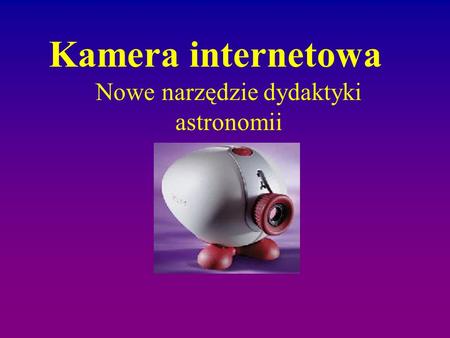 Kamera internetowa Nowe narzędzie dydaktyki astronomii