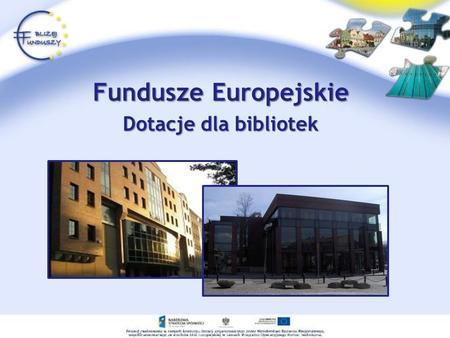 Fundusze Europejskie Dotacje dla bibliotek. Fundusze Europejskie Fundusze europejskie to zasoby finansowe Unii Europejskiej, dzięki którym kraje członkowskie.