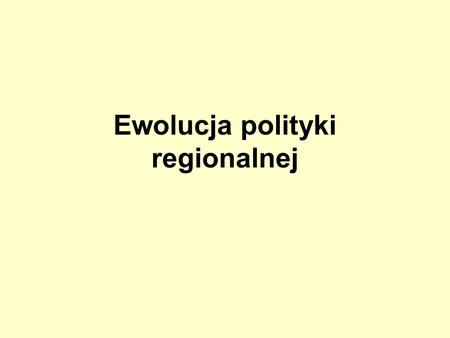 Ewolucja polityki regionalnej