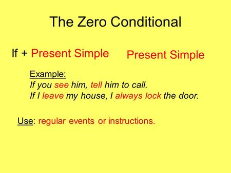 The Zero Conditional If + Present Simple Present Simple Example: