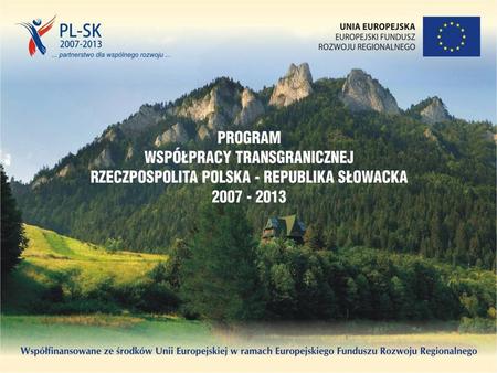 Realizacja Programu Współpracy Transgranicznej Rzeczpospolita Polska – Republika Słowacka 2007- 2013 w województwie małopolskim Stan na 31 sierpnia 2011.