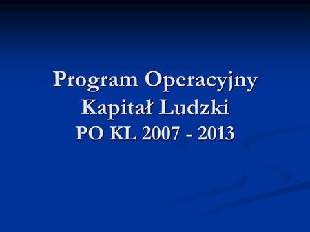 Program Operacyjny Kapitał Ludzki PO KL