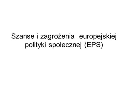 Szanse i zagrożenia europejskiej polityki społecznej (EPS)
