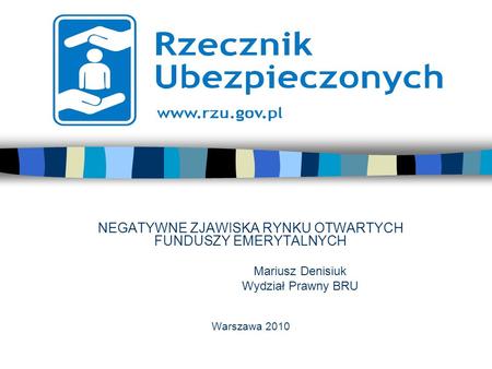 NEGATYWNE ZJAWISKA RYNKU OTWARTYCH FUNDUSZY EMERYTALNYCH Mariusz Denisiuk Wydział Prawny BRU Warszawa 2010.