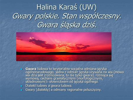 Halina Karaś (UW) Gwary polskie. Stan współczesny. Gwara śląska dziś.
