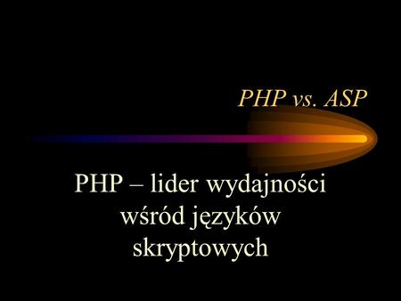 PHP vs. ASP PHP – lider wydajności wśród języków skryptowych.
