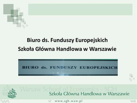 Biuro ds. Funduszy Europejskich Szkoła Główna Handlowa w Warszawie.