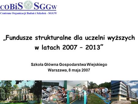 Fundusze strukturalne dla uczelni wyższych w latach 2007 – 2013 Szkoła Główna Gospodarstwa Wiejskiego Warszawa, 8 maja 2007.