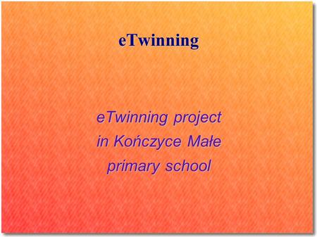 ETwinning eTwinning project in Kończyce Małe primary school.