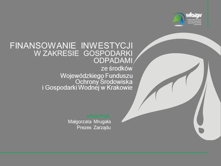 FINANSOWANIE INWESTYCJI W ZAKRESIE GOSPODARKI ODPADAMI ze środków Wojewódzkiego Funduszu Ochrony Środowiska i Gospodarki Wodnej w Krakowie.