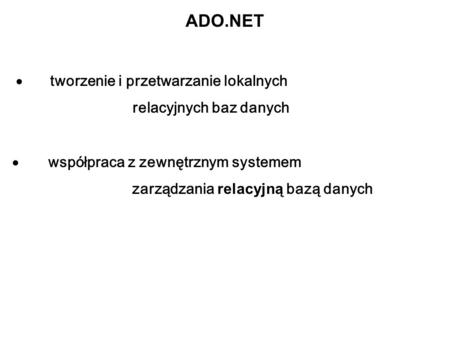 ADO.NET · tworzenie i przetwarzanie lokalnych relacyjnych baz danych