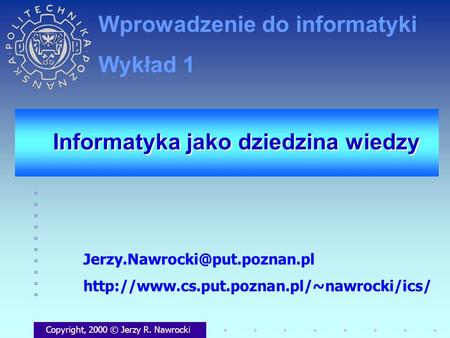 Informatyka jako dziedzina wiedzy Copyright, 2000 © Jerzy R. Nawrocki  Wprowadzenie.
