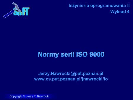 Jerzy.Nawrocki@put.poznan.pl www.cs.put.poznan.pl/jnawrocki/io Inżynieria oprogramowania II Wykład 4 Normy serii ISO 9000 Jerzy.Nawrocki@put.poznan.pl.