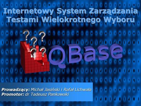 Internetowy System Zarządzania Testami Wielokrotnego Wyboru Prowadzący: Michał Jasiński i Rafał Lichwała Promotor: dr Tadeusz Pankowski.