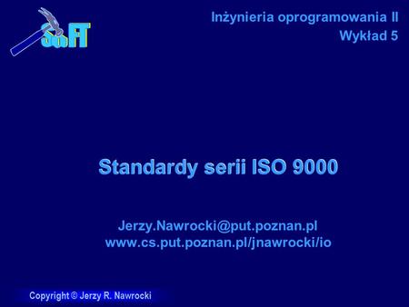 Copyright © Jerzy R. Nawrocki Standardy serii ISO 9000  Inżynieria oprogramowania II Wykład.