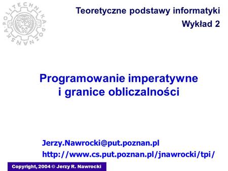 Programowanie imperatywne i granice obliczalności Copyright, 2004 © Jerzy R. Nawrocki