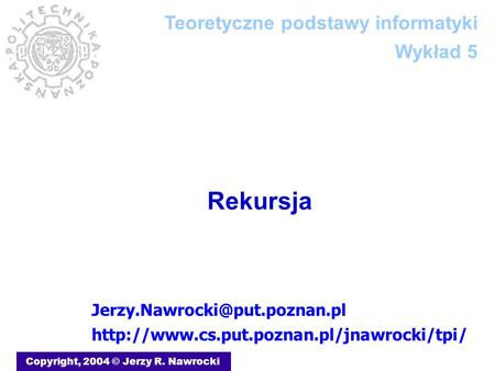 Rekursja Copyright, 2004 © Jerzy R. Nawrocki  Teoretyczne podstawy informatyki.