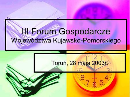 III Forum Gospodarcze Województwa Kujawsko-Pomorskiego Toruń, 28 maja 2003r.