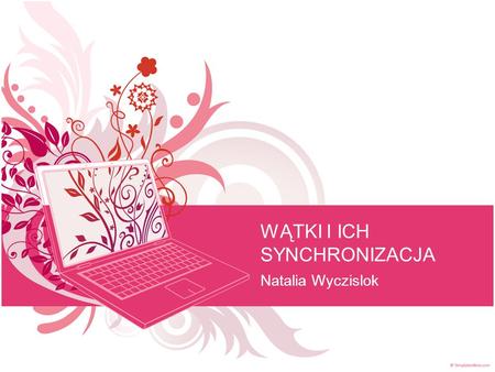 WĄTKI I ICH SYNCHRONIZACJA Natalia Wyczislok. Proces Procesem określamy zazwyczaj wykonywany program w skład, którego wchodzą: kod programu, licznik rozkazów,