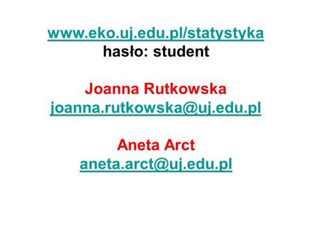 Www.eko.uj.edu.pl/statystyka hasło: student Joanna Rutkowska joanna.rutkowska@uj.edu.pl Aneta Arct aneta.arct@uj.edu.pl.