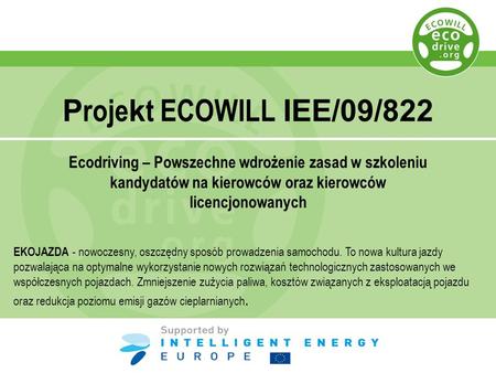 Projekt ECOWILL IEE/09/822 Ecodriving – Powszechne wdrożenie zasad w szkoleniu kandydatów na kierowców oraz kierowców licencjonowanych EKOJAZDA - nowoczesny,