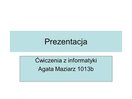 Ćwiczenia z informatyki Agata Maziarz 1013b