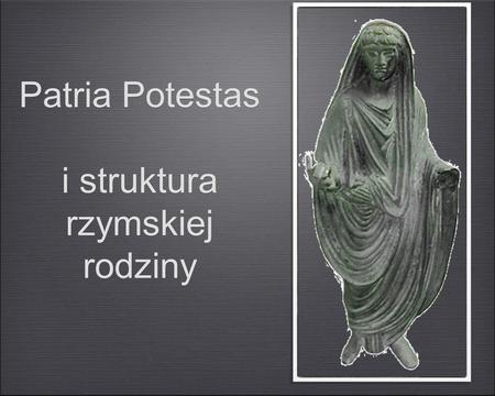 Patria Potestas i struktura rzymskiej rodziny. Struktura rodziny rzymskiej: familia.
