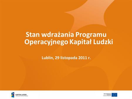 Stan wdrażania Programu Operacyjnego Kapitał Ludzki Lublin, 29 listopada 2011 r.