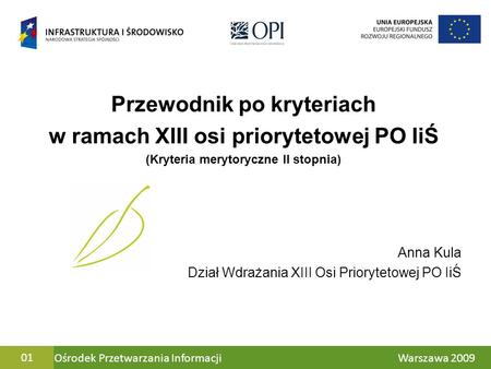 Ośrodek Przetwarzania Informacji Warszawa 200901 Przewodnik po kryteriach w ramach XIII osi priorytetowej PO IiŚ (Kryteria merytoryczne II stopnia) Anna.