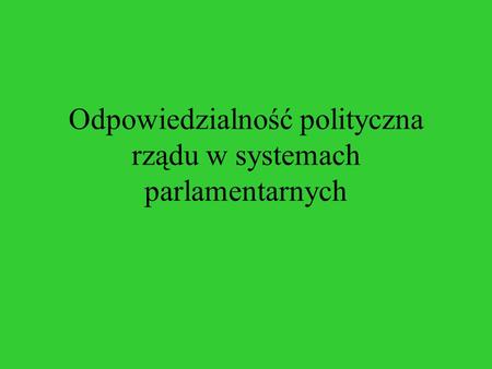 Odpowiedzialność polityczna rządu w systemach parlamentarnych
