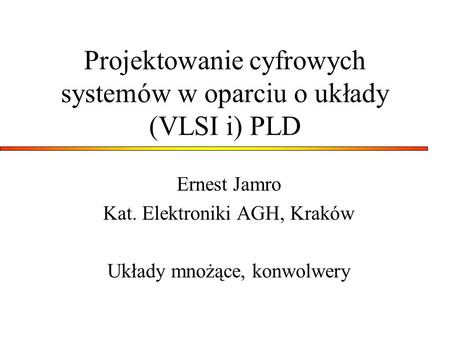 Projektowanie cyfrowych systemów w oparciu o układy (VLSI i) PLD