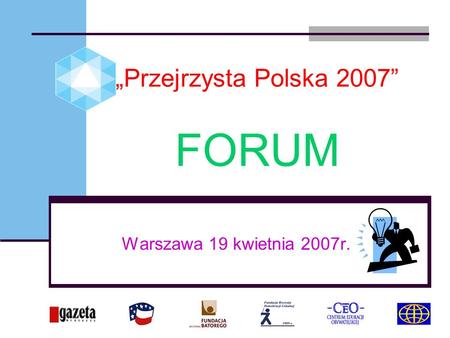Przejrzysta Polska 2007 FORUM Warszawa 19 kwietnia 2007r.