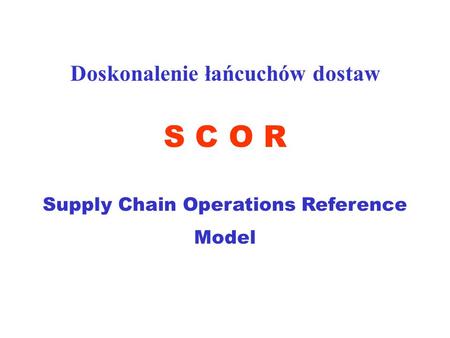 Doskonalenie łańcuchów dostaw Supply Chain Operations Reference Model