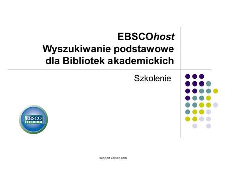 Support.ebsco.com EBSCOhost Wyszukiwanie podstawowe dla Bibliotek akademickich Szkolenie.