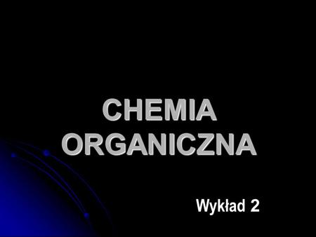 CHEMIA ORGANICZNA Wykład 2.