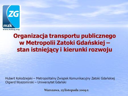 Organizacja transportu publicznego w Metropolii Zatoki Gdańskiej – stan istniejący i kierunki rozwoju Hubert Kołodziejski – Metropolitalny Związek Komunikacyjny.