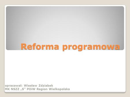 Reforma programowa opracował: Wiesław Zdziabek