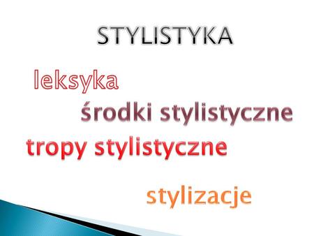 STYLISTYKA leksyka środki stylistyczne tropy stylistyczne stylizacje.