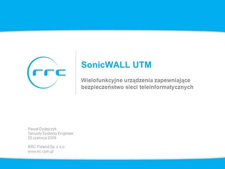 SonicWALL UTM Wielofunkcyjne urządzenia zapewniające bezpieczeństwo sieci teleinformatycznych Paweł Dydejczyk Security Systems Engineer 25 czerwca 2009.