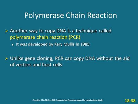 Copyright ©The McGraw-Hill Companies, Inc. Permission required for reproduction or display Another way to copy DNA is a technique called polymerase chain.