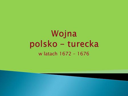 Wojna polsko - turecka w latach 1672 - 1676.