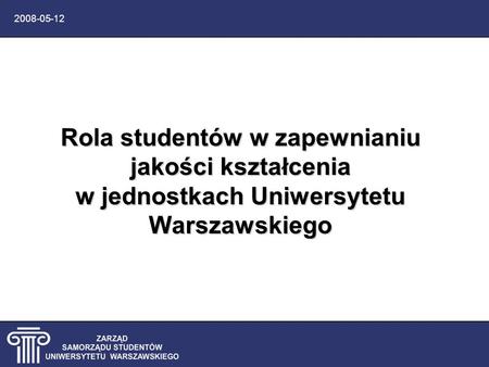 2008-05-12 Rola studentów w zapewnianiu jakości kształcenia w jednostkach Uniwersytetu Warszawskiego.